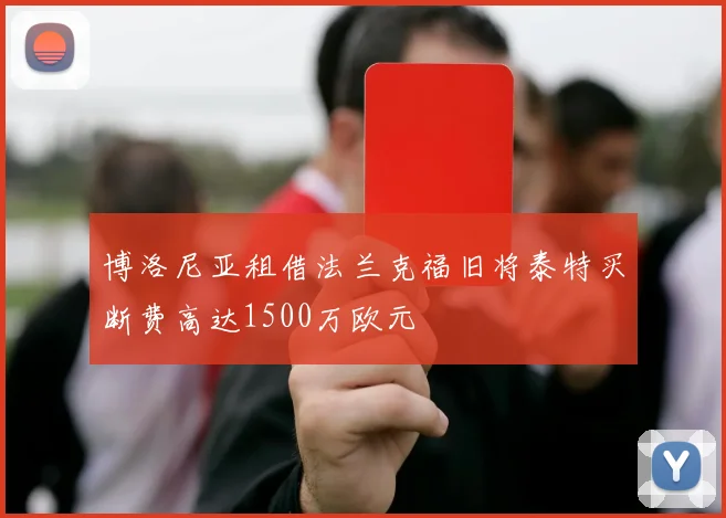 博洛尼亚租借法兰克福旧将泰特买断费高达1500万欧元